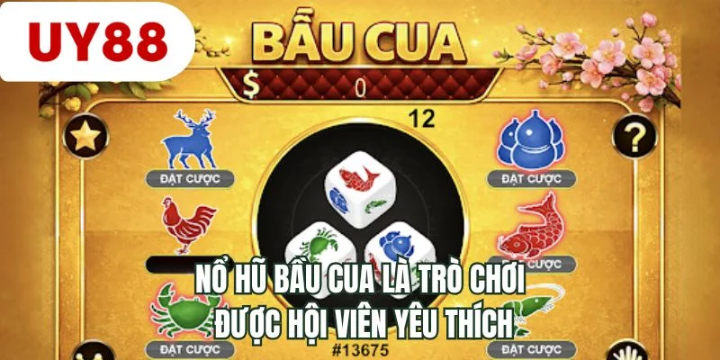 Nổ hũ bầu cua là trò chơi được hội viên yêu thích 